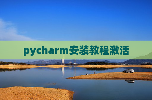 pycharm安装教程激活 pycharm安装教程激活